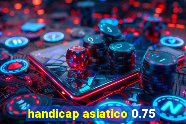 handicap asiatico 0.75